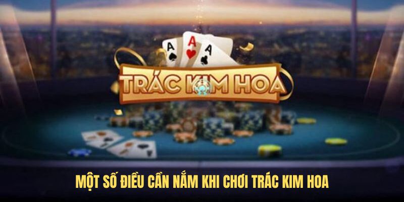 Các điều bạn cần biết khi tham gia chơi trác kim hoa